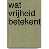 Wat vrijheid betekent door Onbekend