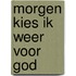 Morgen kies ik weer voor God