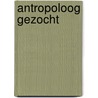 Antropoloog gezocht by Walter Faaij