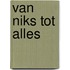 Van niks tot alles