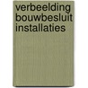 Verbeelding bouwbesluit installaties door P.J. van der Graaf