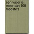 Een vader is meer dan 100 meesters