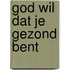 God wil dat je gezond bent