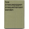 Hoe sneeuwpoppen sneeuwmensen werden by Miep Bos