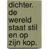 DICHTER. De wereld staat stil en op zijn kop.