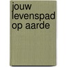JOUW LEVENSPAD OP AARDE by Trienke Minkema