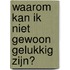 Waarom kan ik niet gewoon gelukkig zijn?