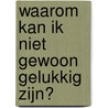 Waarom kan ik niet gewoon gelukkig zijn? door Esther van Fenema