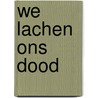 We lachen ons dood by Micha Wertheim