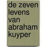 De zeven levens van Abraham Kuyper by Johan Snel