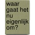 Waar gaat het nu eigenlijk om?