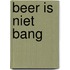 Beer is niet bang