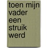 Toen mijn vader een struik werd by Joke van Leeuwen
