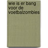 Wie is er bang voor de voetbalzombies door Simon van der Geest