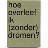 Hoe overleef ik (zonder) dromen? door Francine Oomen