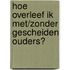 Hoe overleef ik met/zonder gescheiden ouders?