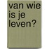 Van wie is je leven?