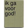 Ik ga voor God! by Nieske Selles-ten Brinke