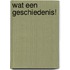 Wat een geschiedenis!