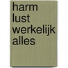 Harm lust werkelijk alles door Ilona Lammertink