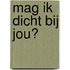 Mag ik dicht bij jou?