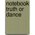 Notebook Truth or Dance