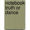 Notebook Truth or Dance by Chinouk Thijssen