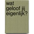 Wat geloof jij eigenlijk?