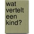 Wat vertelt een kind?