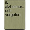 Ik Alzheimer.. och vergeten by Marit van Dijk