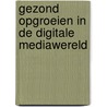 Gezond opgroeien in de digitale mediawereld by Klaus Scheler