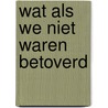 Wat als we niet waren betoverd door Sylvia Hubers