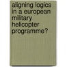 Aligning logics in a European military helicopter programme? door D.J.W.B. Uiterwijk