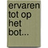 Ervaren tot op het bot...