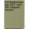 Trendrapportage GGZ 2011: naar een integrale aanpak door S. Van dijk