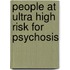 People at ultra high risk for psychosis