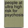 People at ultra high risk for psychosis door Judith Rietdijk