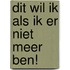 Dit wil ik als ik er niet meer ben!