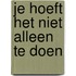 Je hoeft het niet alleen te doen