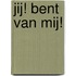 Jij! Bent van mij!