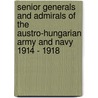 Senior Generals and Admirals of the Austro-Hungarian Army and Navy 1914 - 1918 door Andris J. Kursietis
