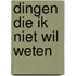 Dingen die ik niet wil weten