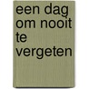 Een dag om nooit te vergeten by Annejet van der Zijl