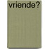 Vriende?