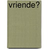 Vriende? by Unknown