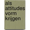 Als attitudes vorm krijgen by Sofie De Caigny