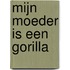 Mijn moeder is een gorilla
