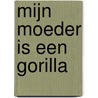 Mijn moeder is een gorilla by Frida Nilsson