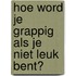 Hoe word je grappig als je niet leuk bent?