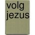 Volg Jezus
